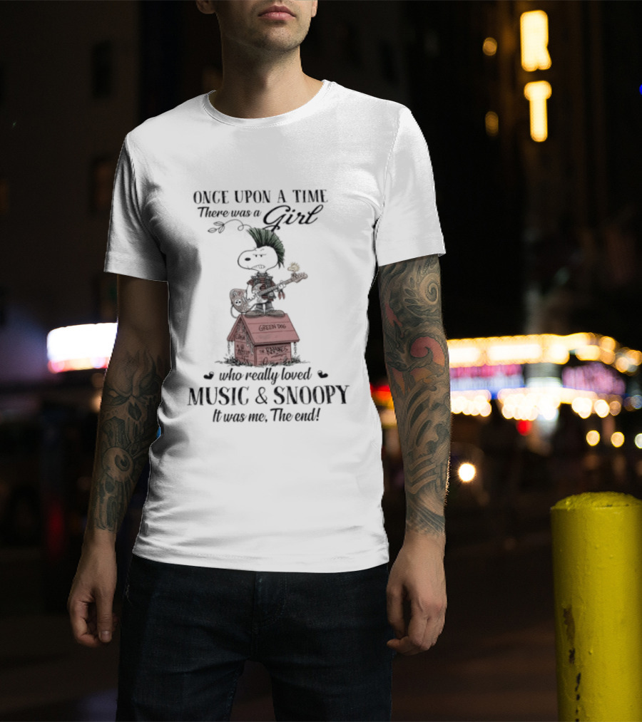 Once Upon A Time There Was A Girl Who Loved Green Dog Music & Snoopy It Was Me The End T-Shirt