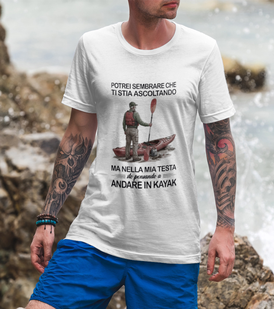 Potrei Sembrare Che Ti Stia Ascoltando Ma Nella Mia Testa Sto Pensando A Andare In Kayak T-Shirt