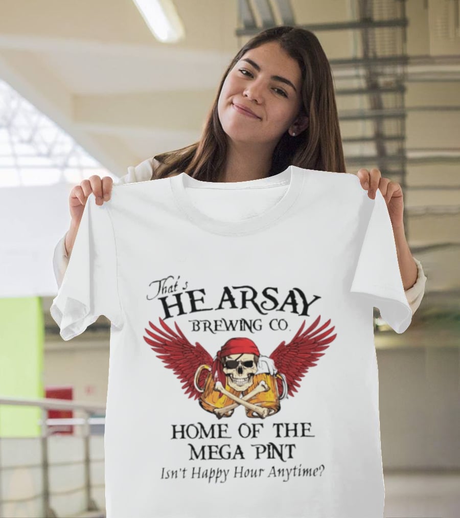 That's Hearsay Brewing Co Home Of The Mega Pint Isn't Happy Hour Anytime Skull Wings Beer T-Shirt