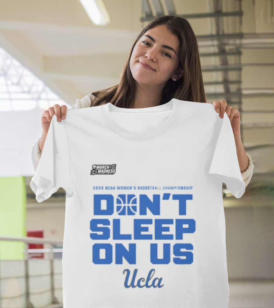 Ucla Bruins Don't Sleep On Us 2026 NCAA Women's Basketball March Madness T-Shirt