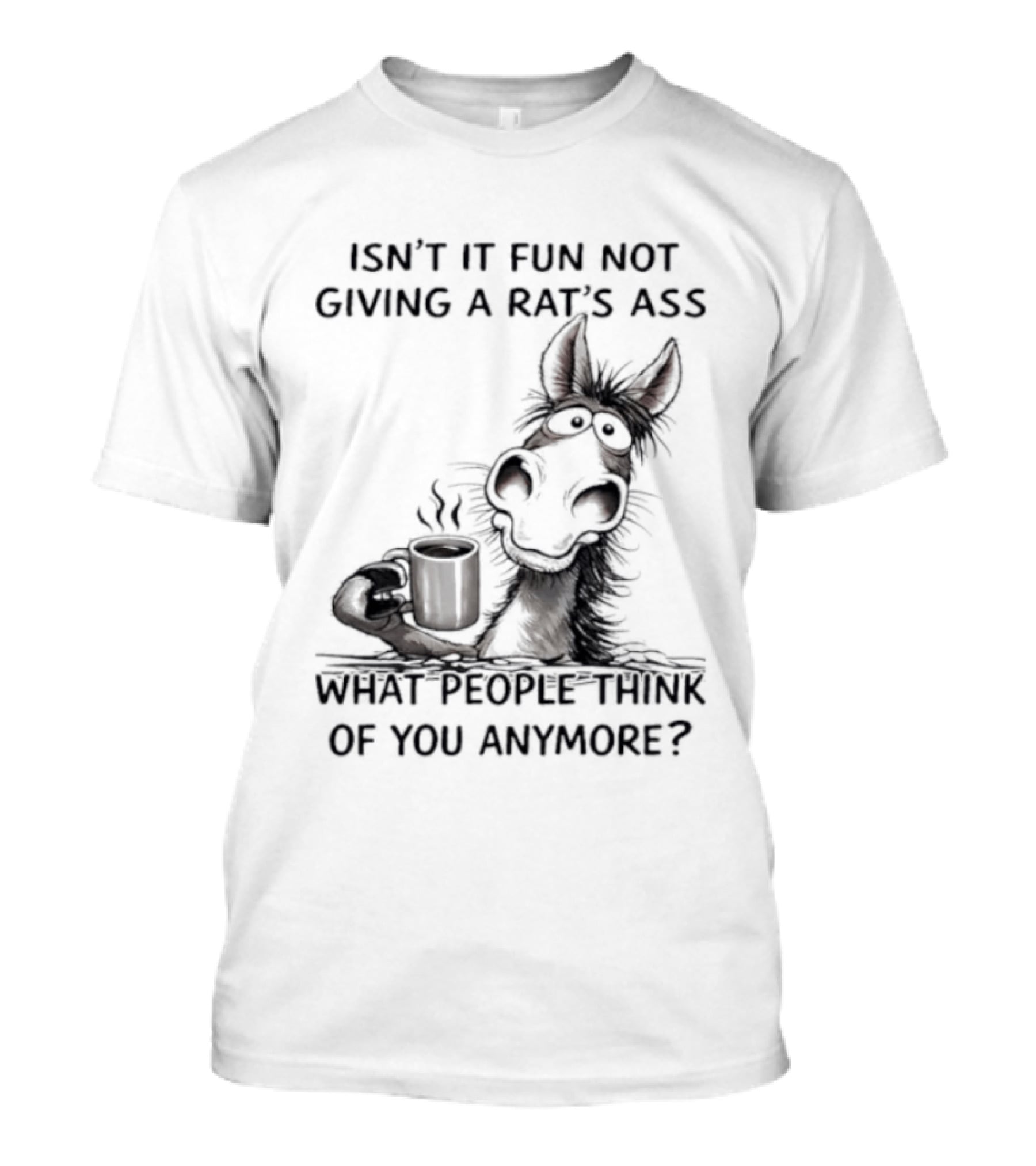 Isn't It Fun Not Giving A Rat's Ass What People Think Of You Anymore Coffee Drinker T-Shirt
