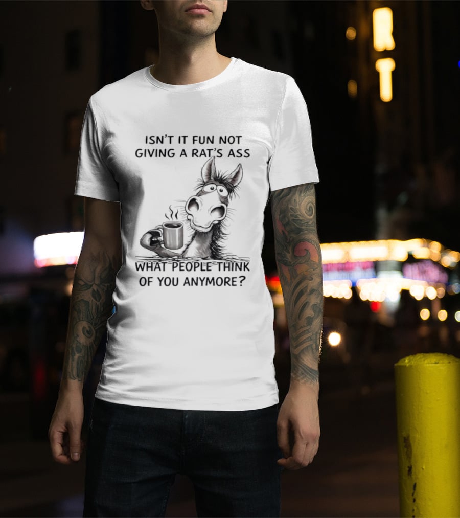 Isn't It Fun Not Giving A Rat's Ass What People Think Of You Anymore Coffee Drinker T-Shirt