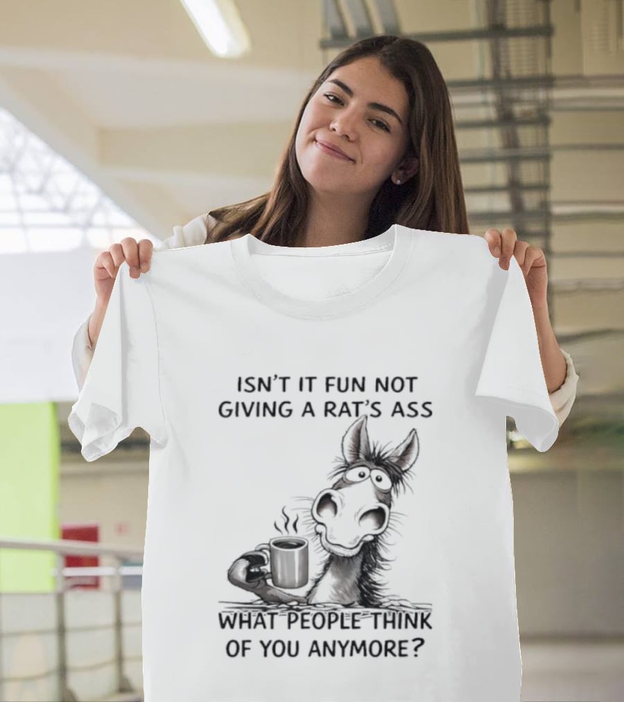 Isn't It Fun Not Giving A Rat's Ass What People Think Of You Anymore Coffee Drinker T-Shirt