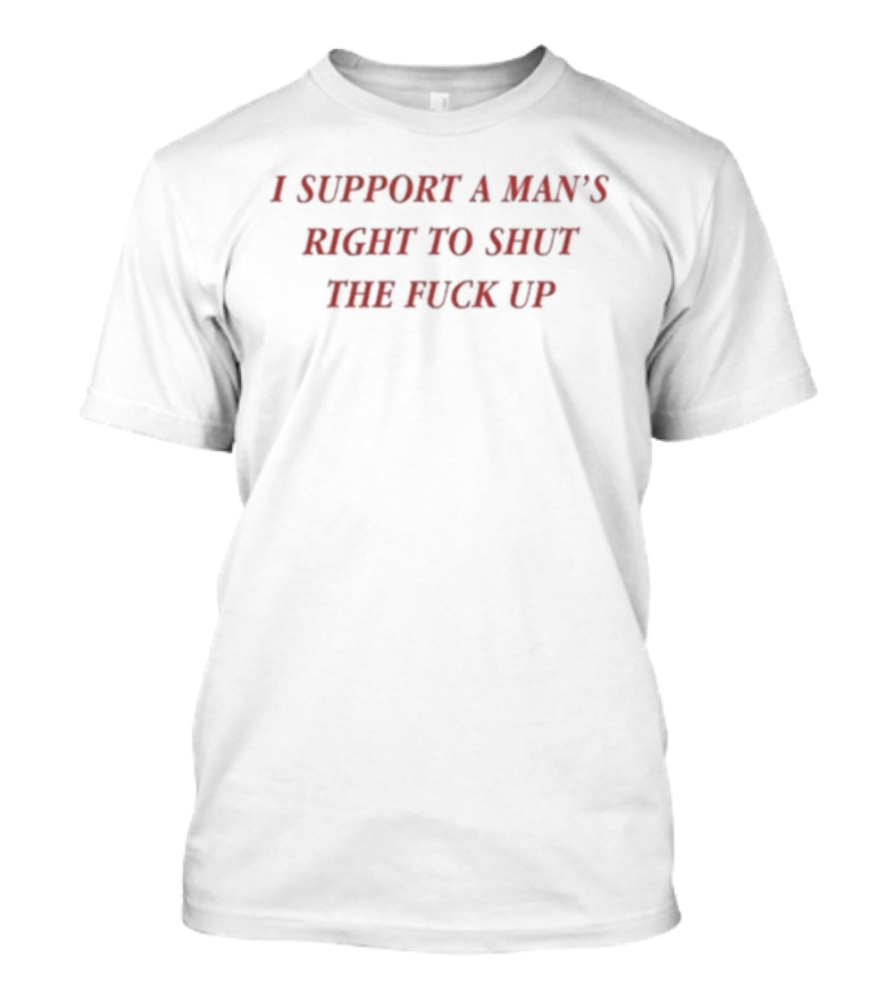 I Support A Man's Right To Shut The Fuck Up T-Shirt
