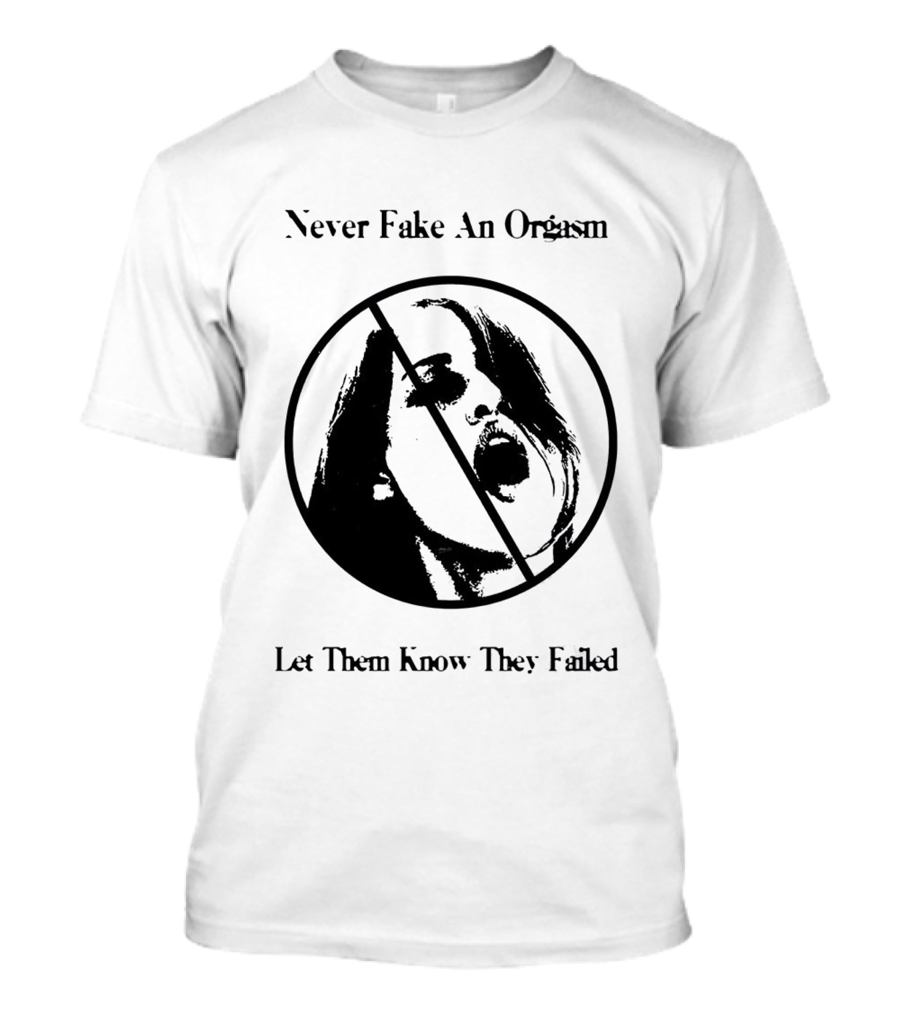 Never Fake An Orgasm Let Them Know They Failed Empowering T-Shirt