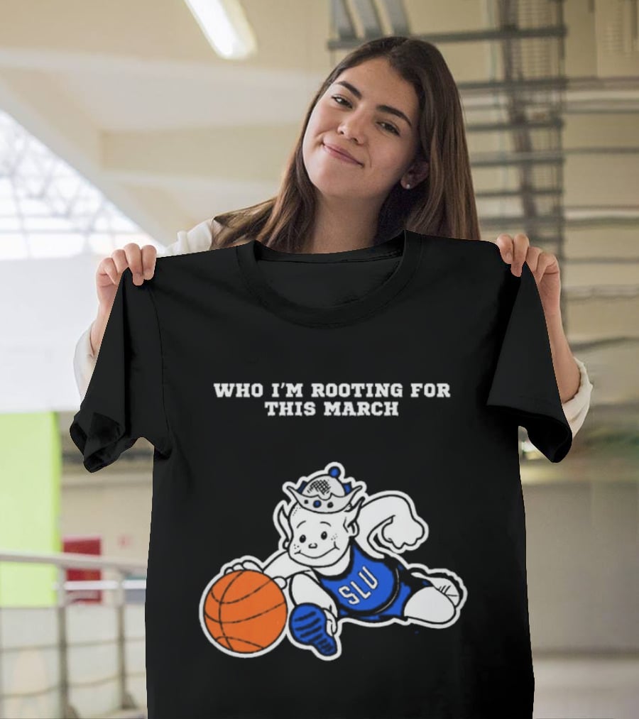 Who I'm Rooting For This March SLU Billikens T-Shirt