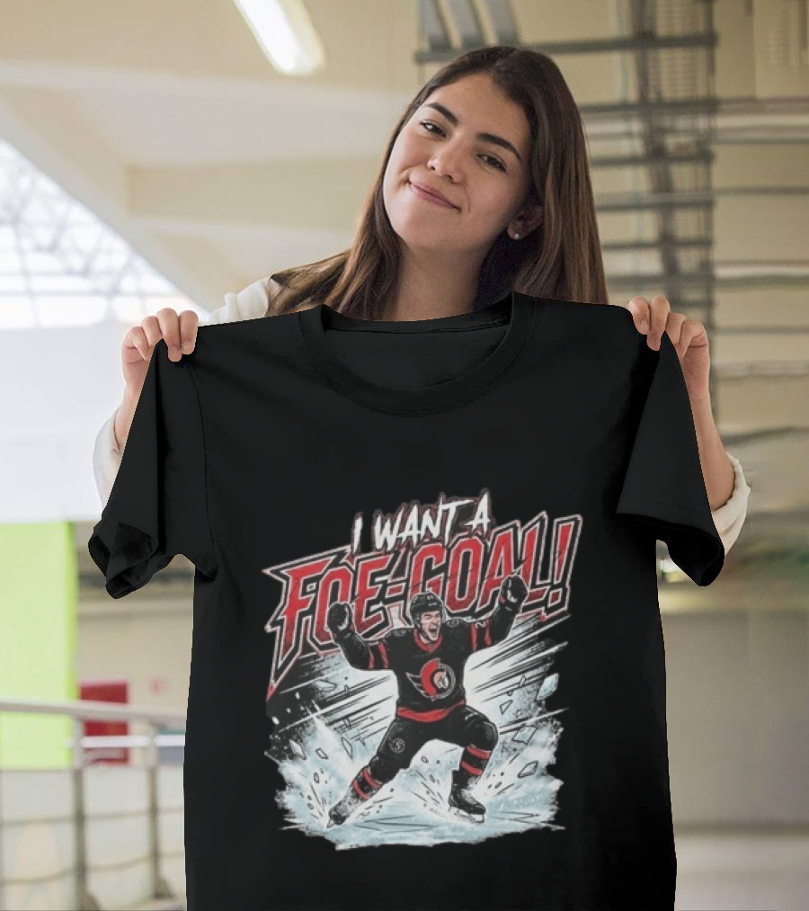 I Want A Foe Goal Ottawa Runs On Foe Goals 21 Give Him The Puck Hockey T-Shirt