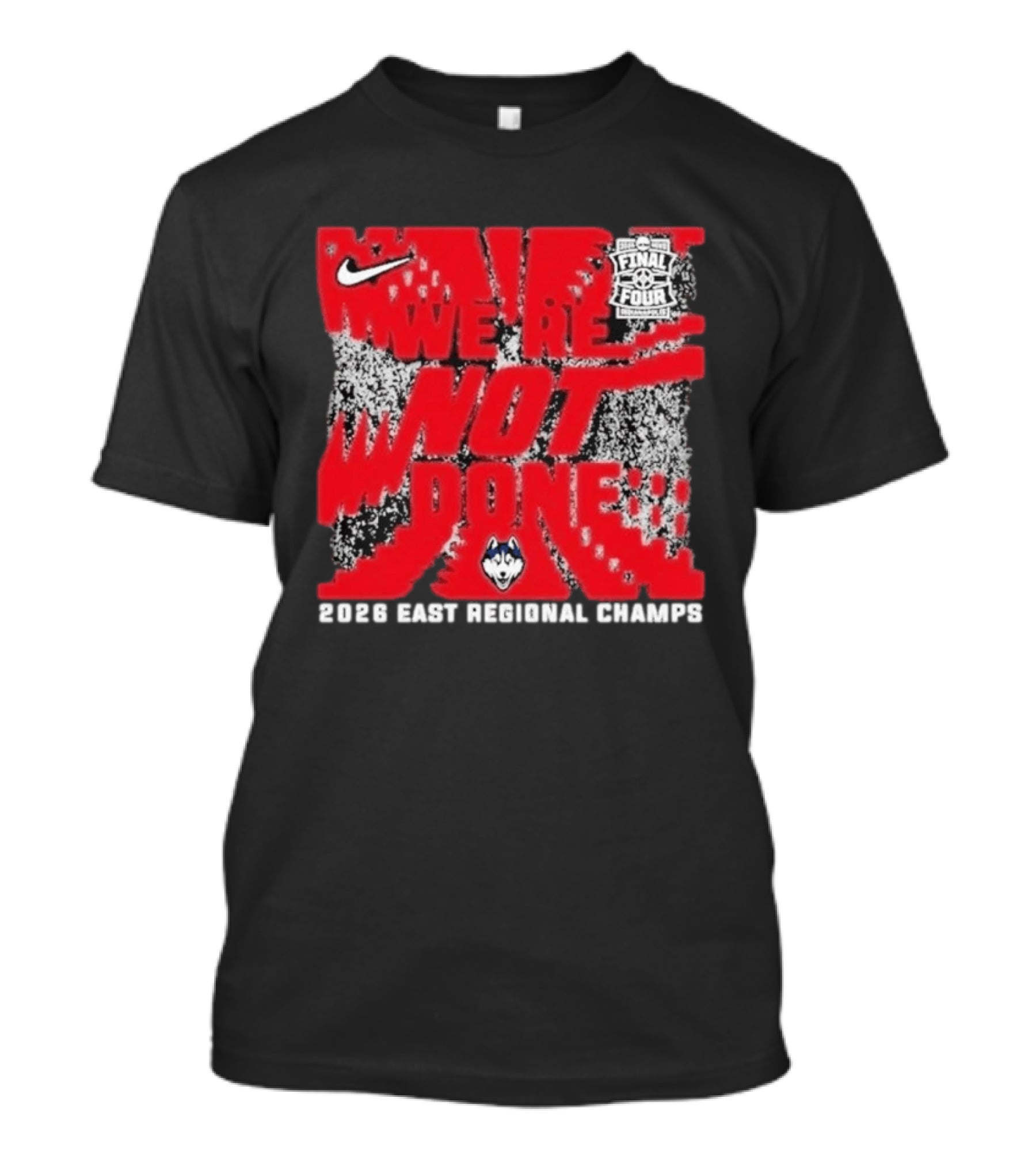 UConn Huskies Nike 2026 East Regional Champs We Are Not Done Final Four T-Shirt