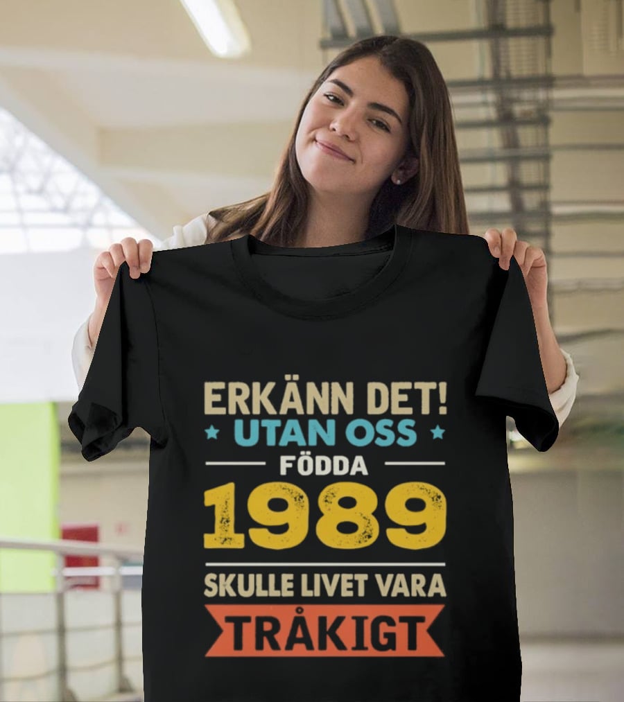 Erkänn Det Utan Oss Födda 1989 Skulle Livet Vara Tråkigt T-Shirt