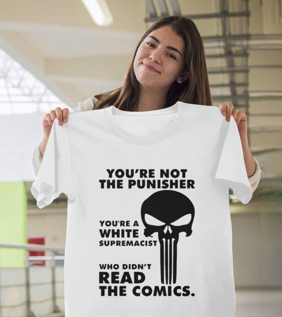 You're Not The Punisher You're A White Supremacist Who Didn't Read The Comics T-Shirt