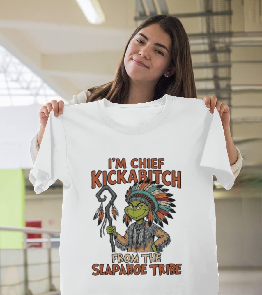 I'm Chief Kickabitch From The Slapahoe Tribe Grinch T-Shirt