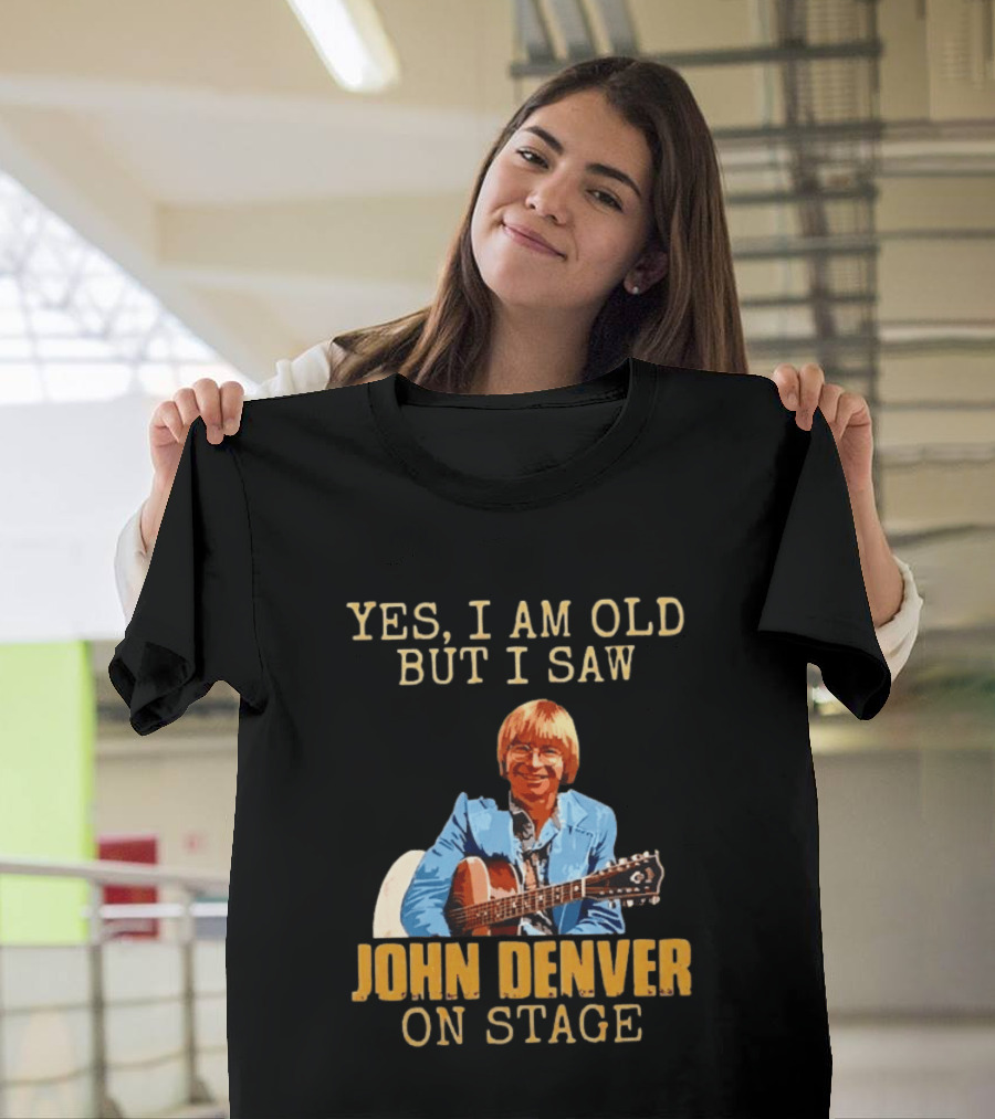 Yes I Am Old But I Saw John Denver On Stage T-Shirt