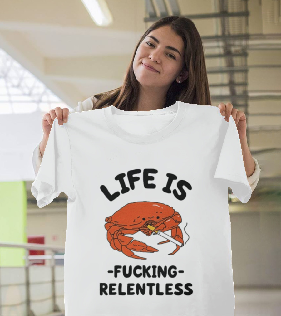 Life Is Fucking Relentless Crab Smoking Cigarette T-Shirt