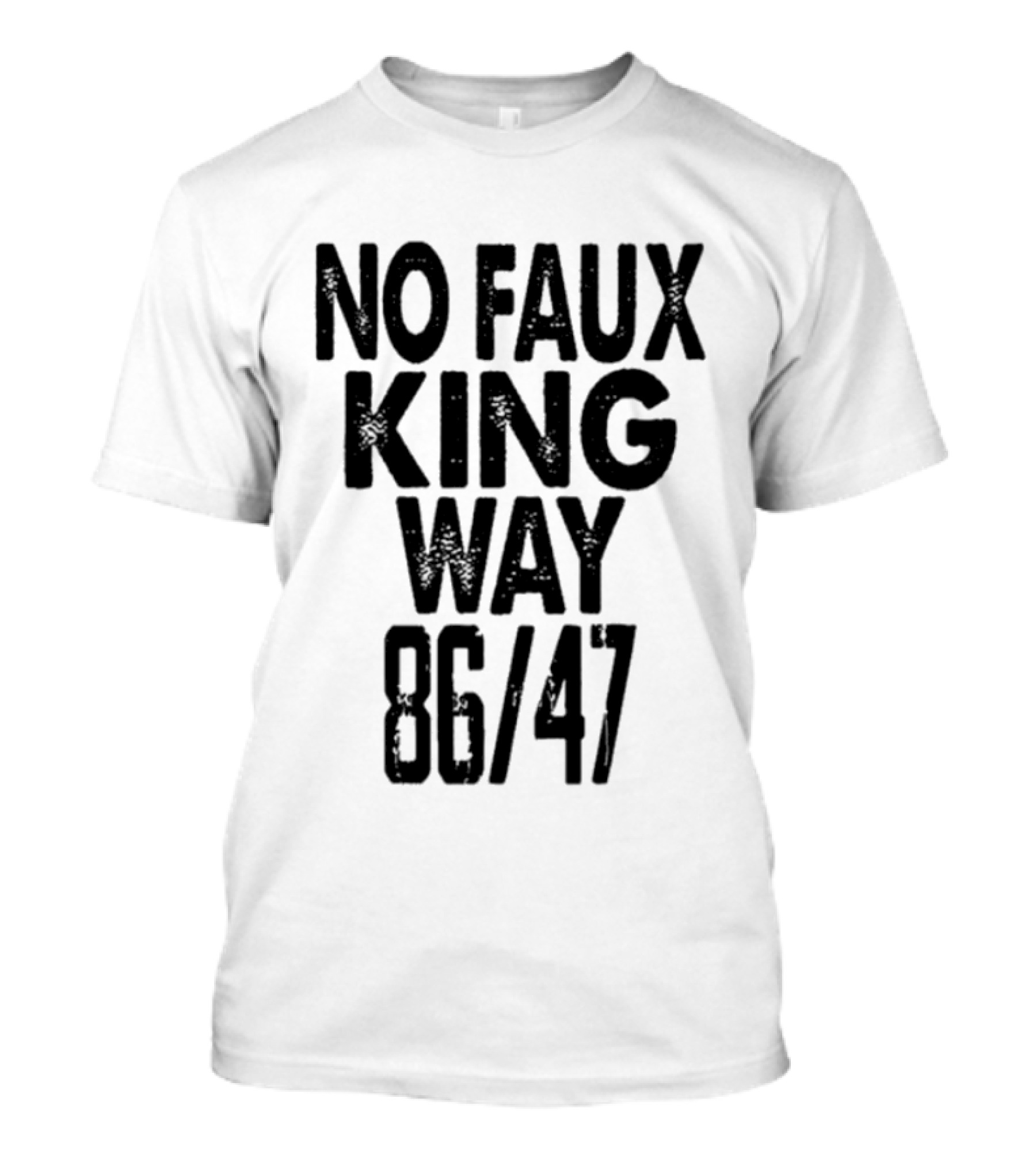 No Faux King Way 86 47 Anti Trump Political T-Shirt