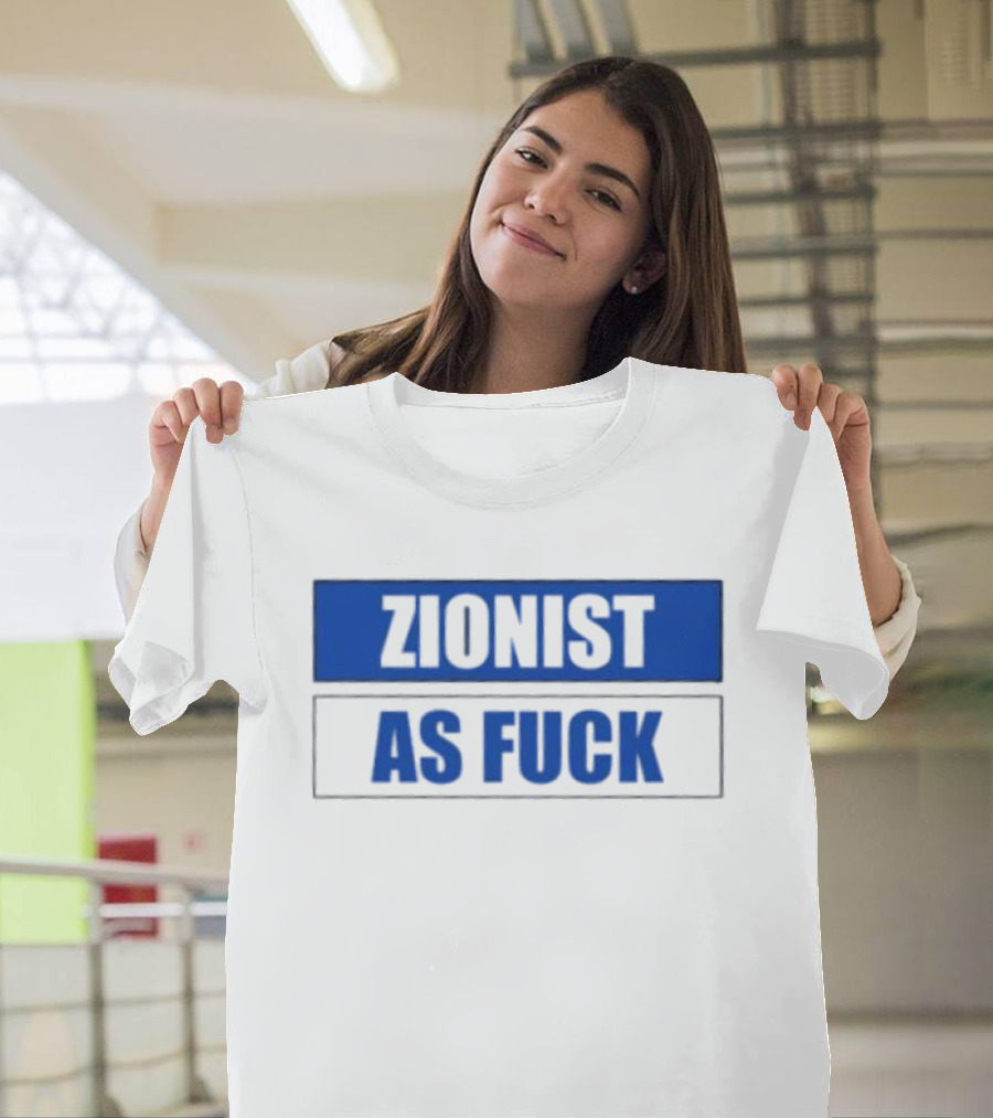 Zionist As Fuck T-Shirt