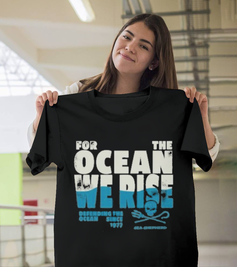 For The Ocean We Rise Defending The Ocean Since 1977 Sea Shepherd T-Shirt