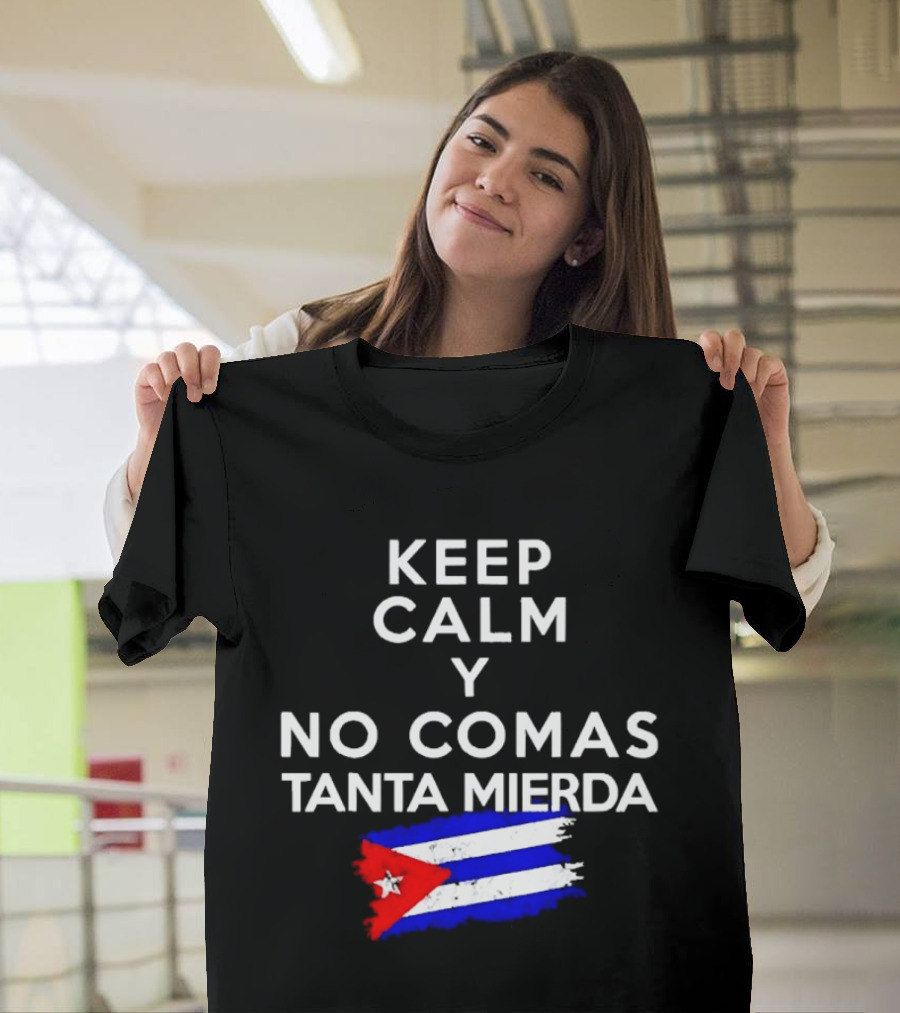Keep Calm Y No Comas Tanta Mierda Cuban Flag T-Shirt