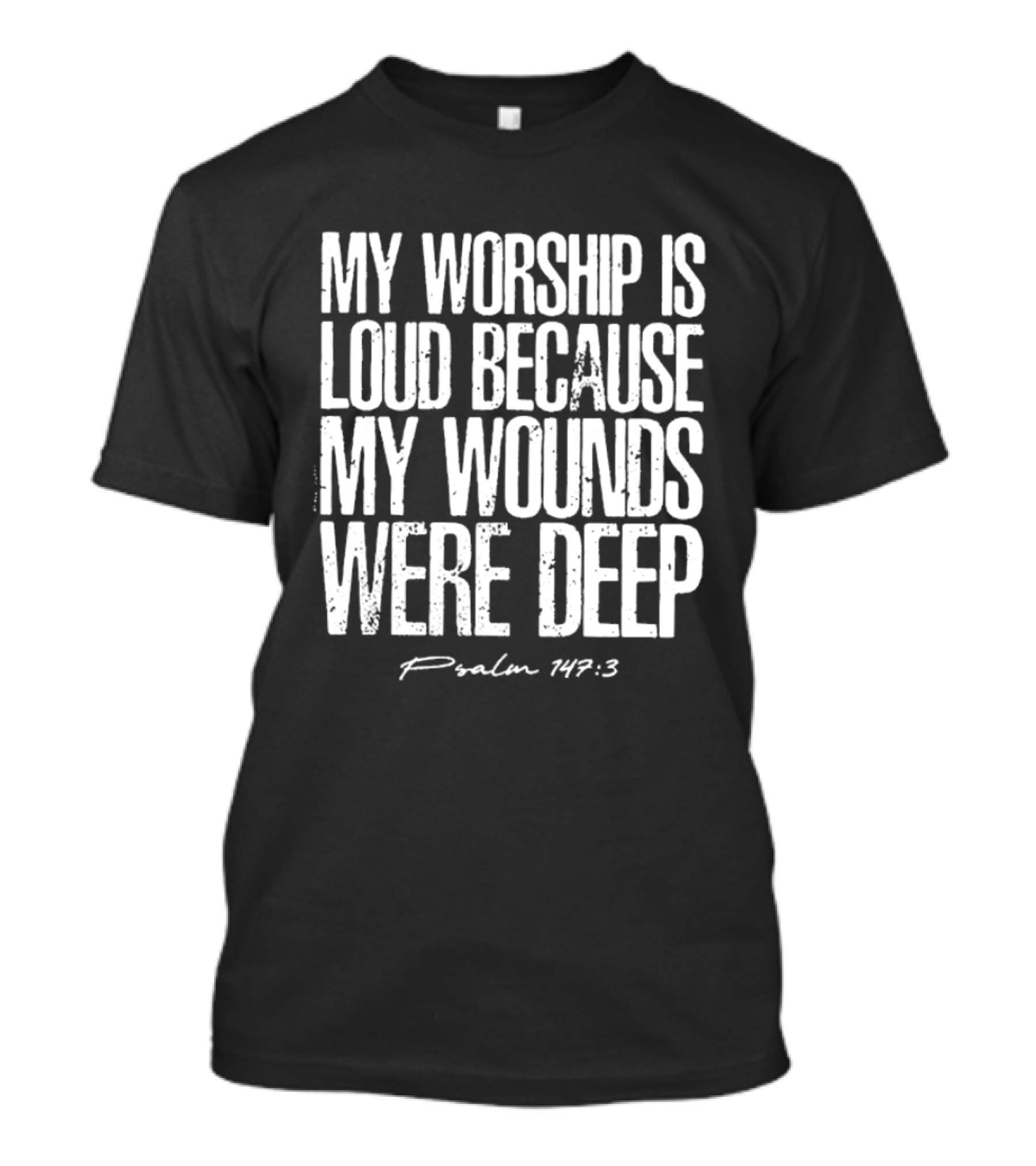 My Worship Is Loud Because My Wounds Were Deep Psalm 42:3 T-Shirt