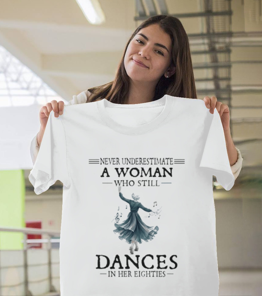 Never Underestimate A Woman Who Still Dances In Her Eighties T-Shirt