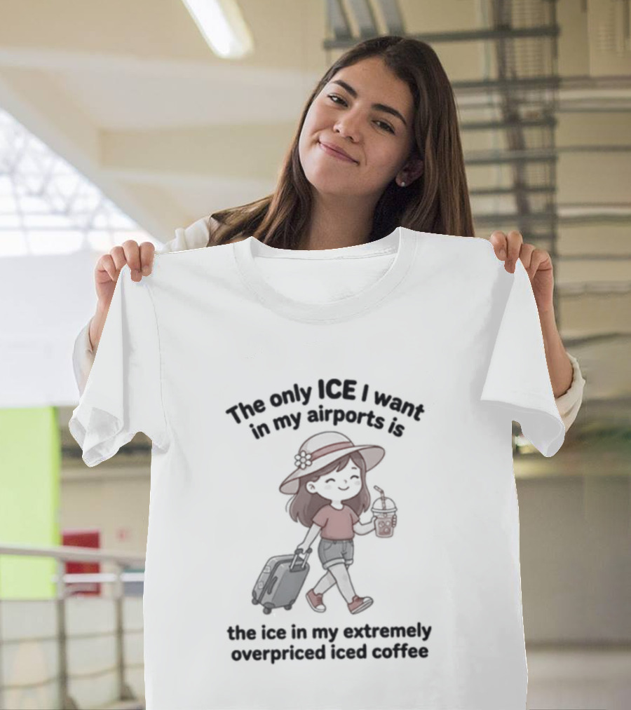 The Only ICE I Want In My Airports Is The Iced Coffee T-Shirt