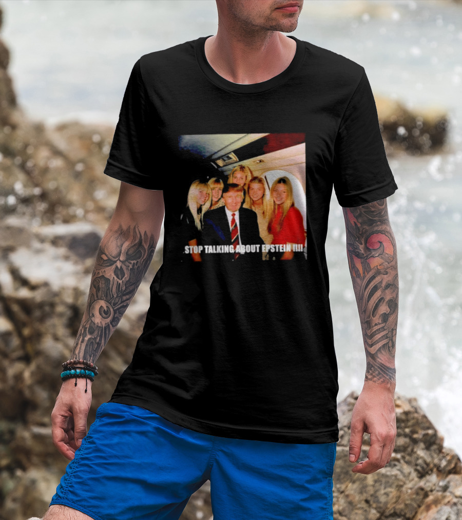Trump Stop Talking About Epstein T-Shirt