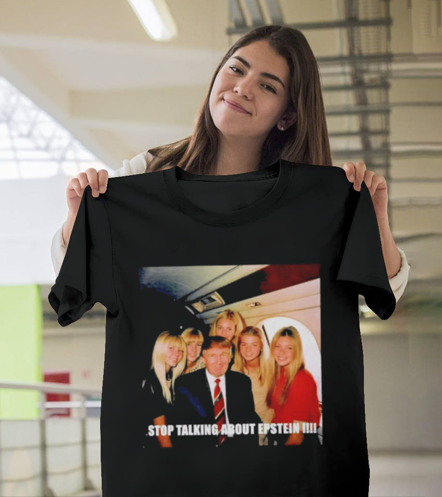 Trump Stop Talking About Epstein T-Shirt