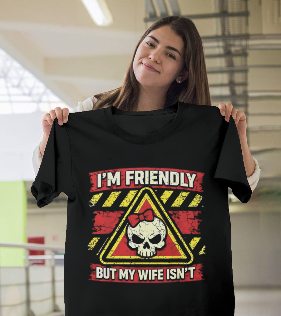 I'm Friendly But My Wife Isn't Skull Warning Sarcastic Humor T-Shirt