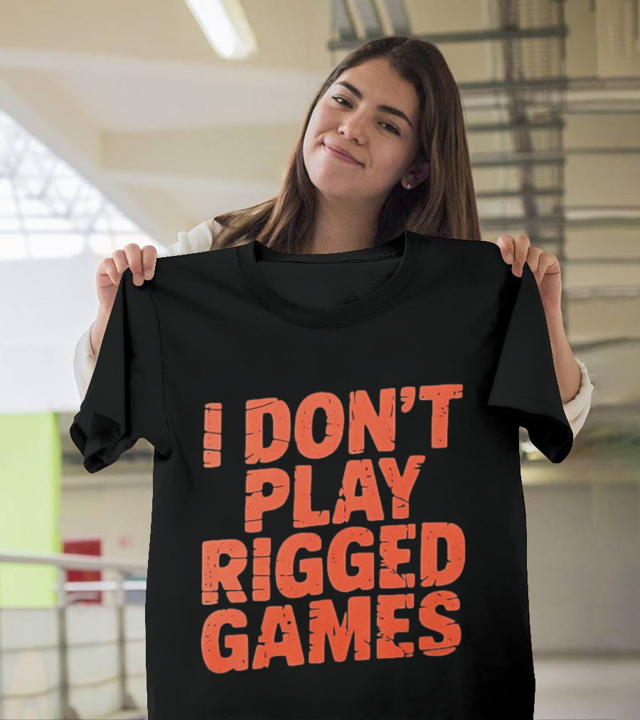 I Don't Play Rigged Games Political T-Shirt