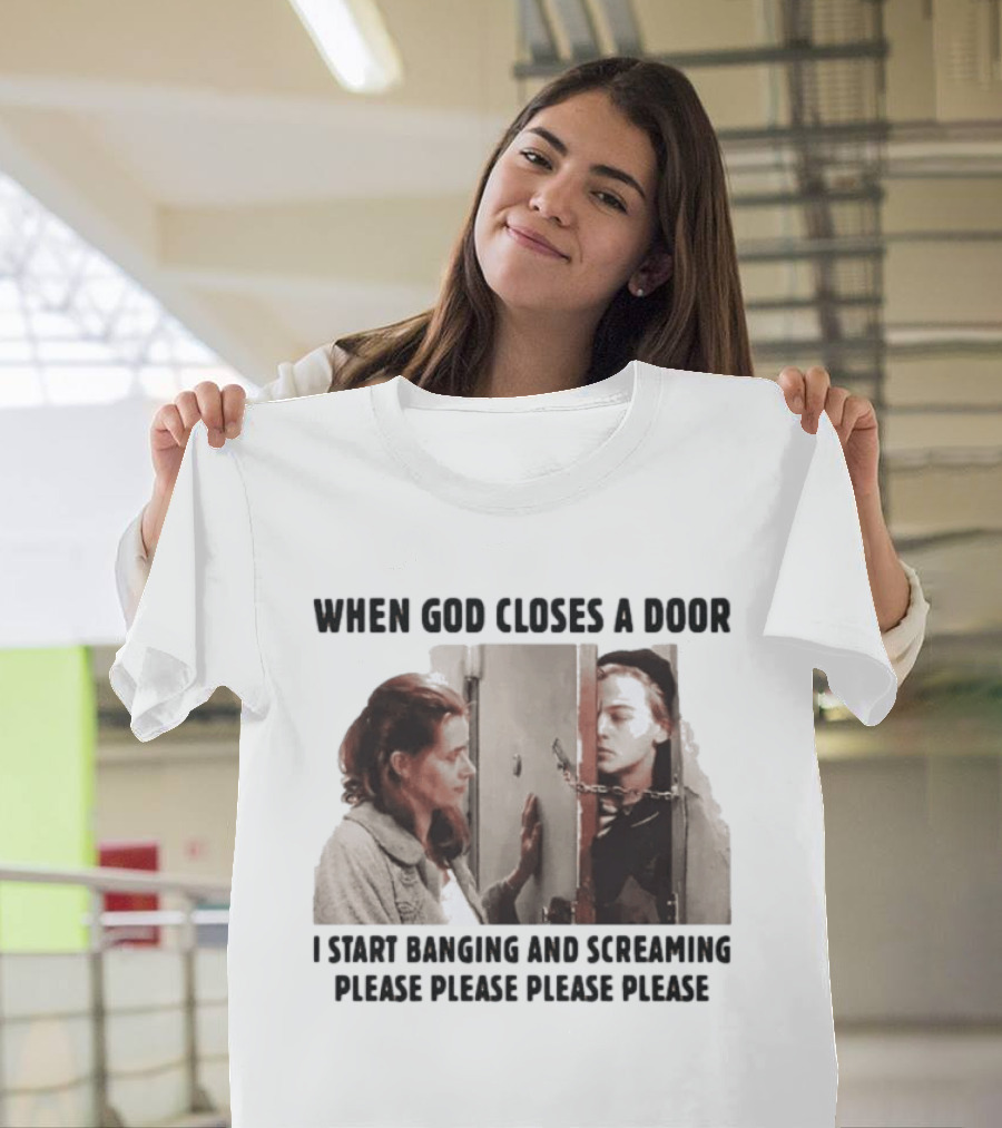 When God Closes A Door I Start Banging And Screaming Please Please Please Please Black And White Film Scene T-Shirt