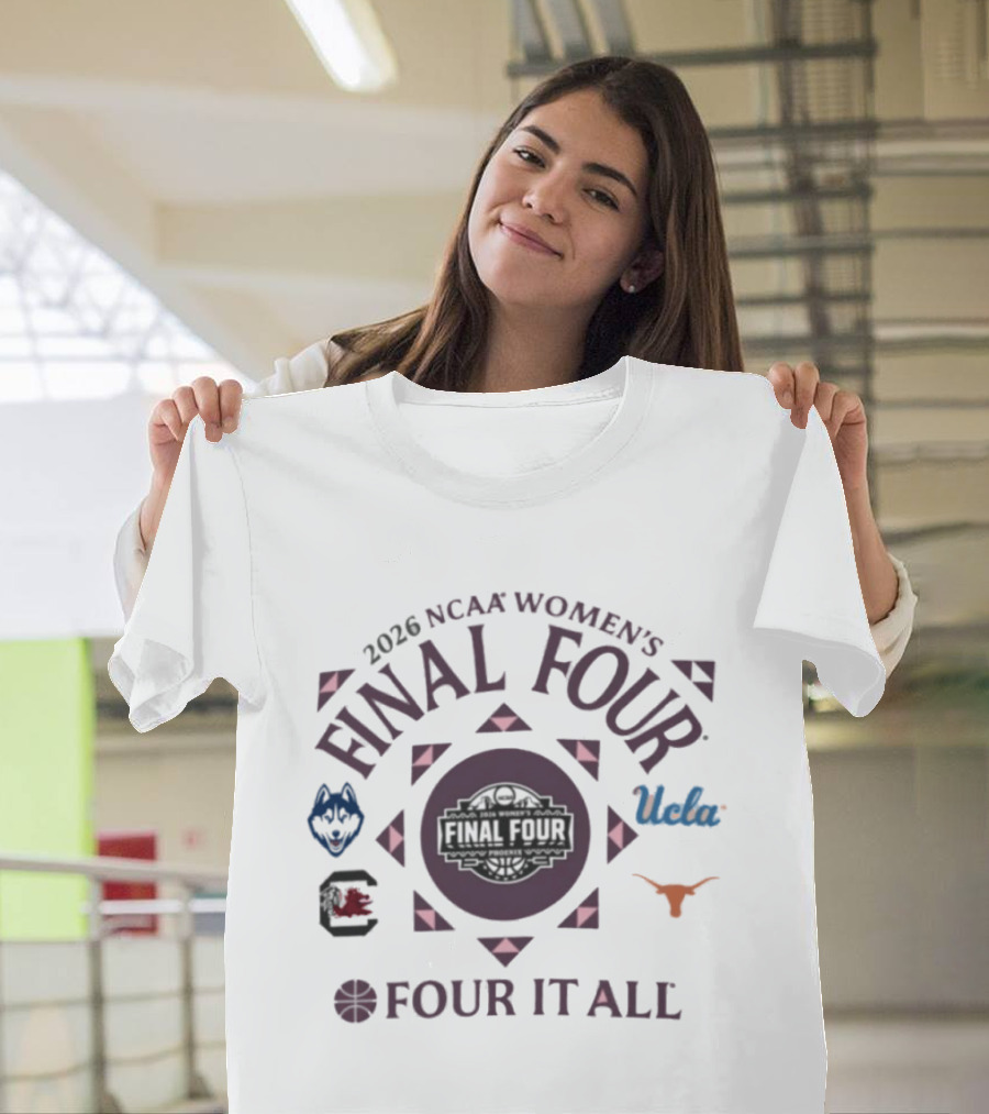 2026 NCAA Women's Final Four Four It All UConn South Carolina UCLA Texas T-Shirt