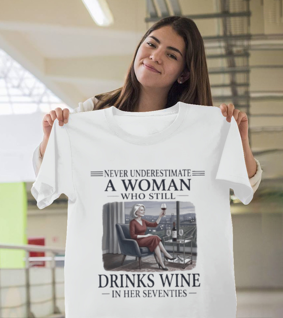 Never Underestimate A Woman Who Still Drinks Wine In Her Seventies Grandma T-Shirt