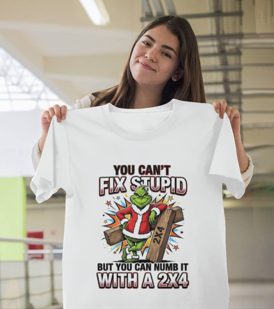 Grinch You Can't Fix Stupid But You Can Numb It With A 2x4 T-Shirt