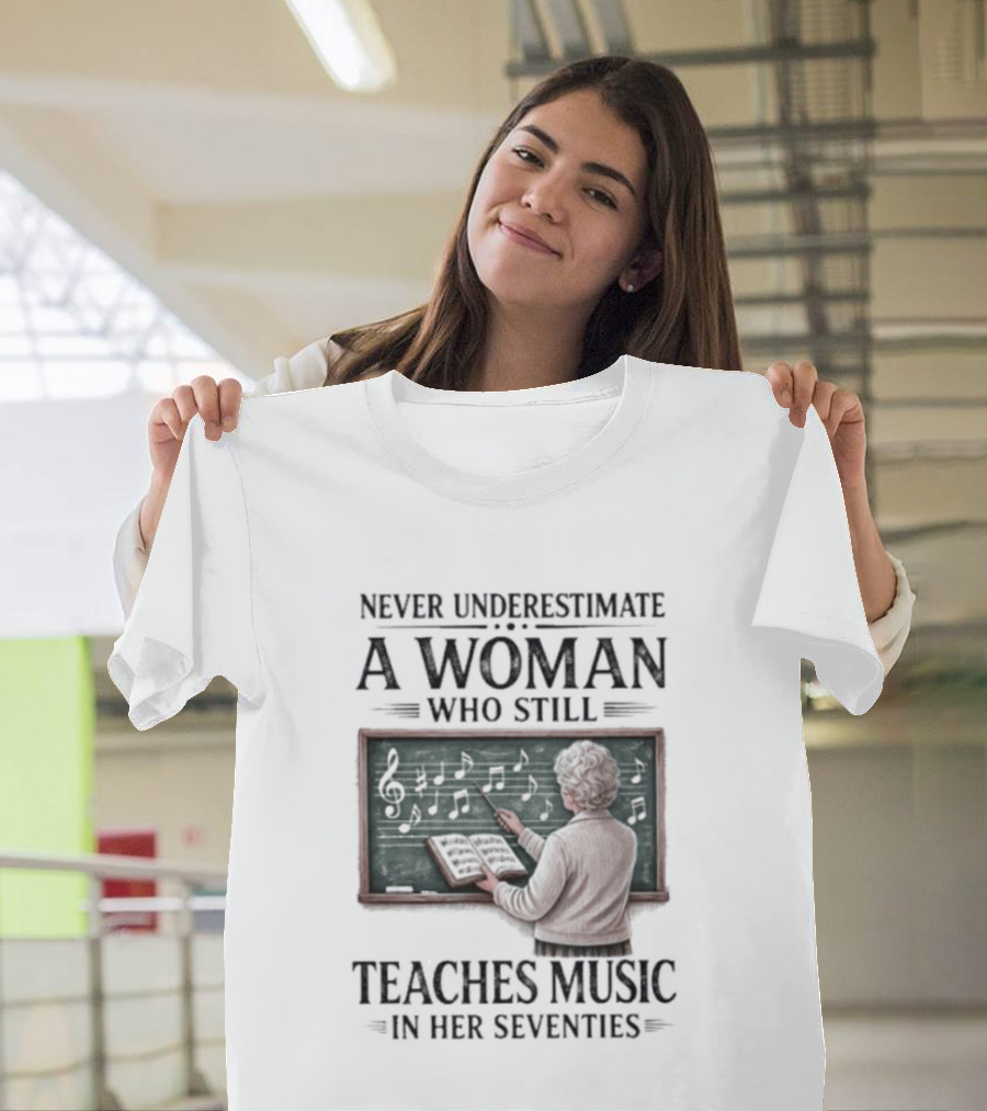 Never Underestimate A Woman Who Still Teaches Music In Her Seventies T-Shirt