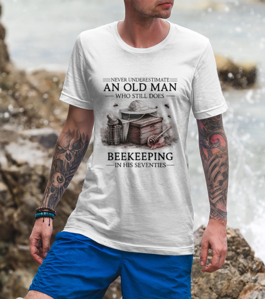 Never Underestimate An Old Man Who Still Does Beekeeping In His Seventies T-Shirt