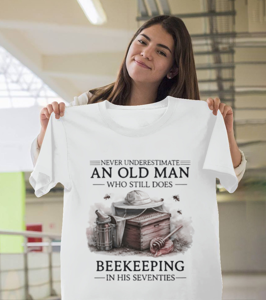 Never Underestimate An Old Man Who Still Does Beekeeping In His Seventies T-Shirt