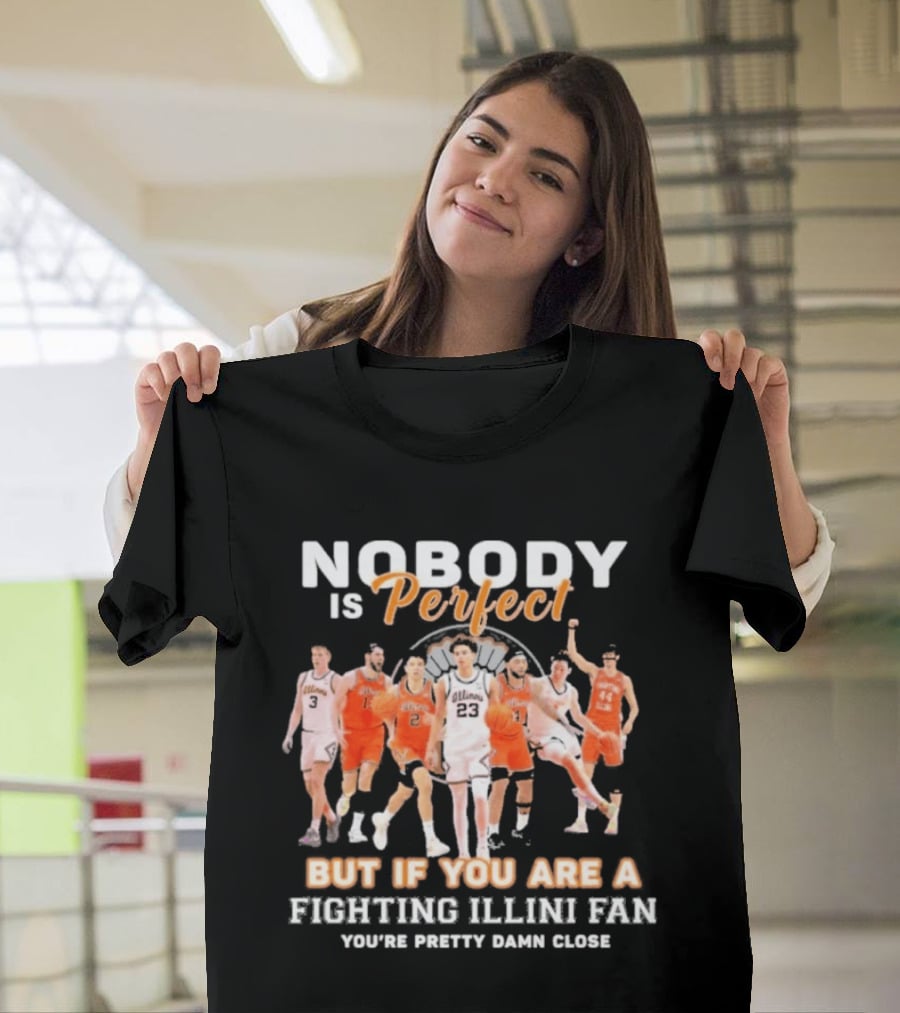 Nobody Is Perfect But If You Are A Fighting Illini Fan You're Pretty Damn Close T-Shirt