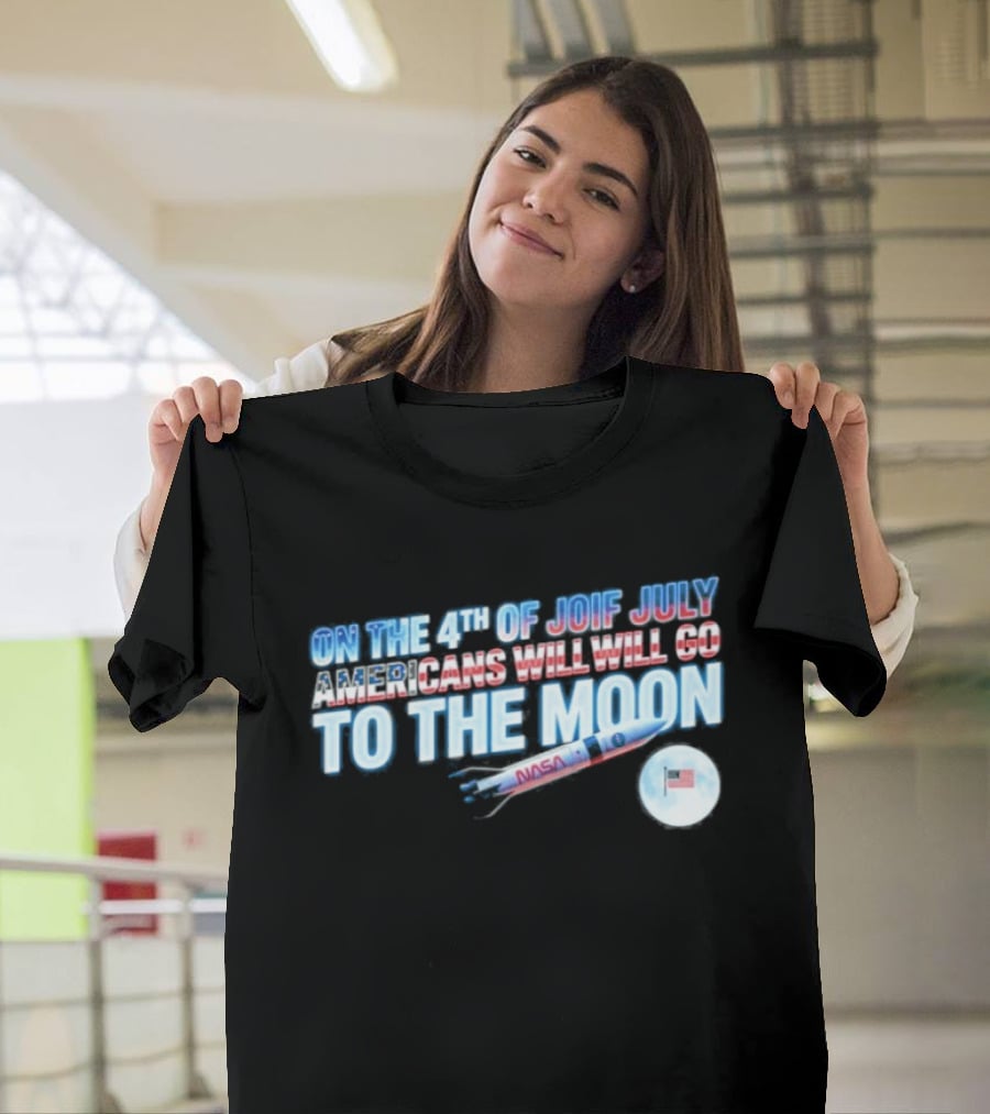 On The 4th Of July Americans Will Go To The Moon NASA Rocket Moon Flag T-Shirt