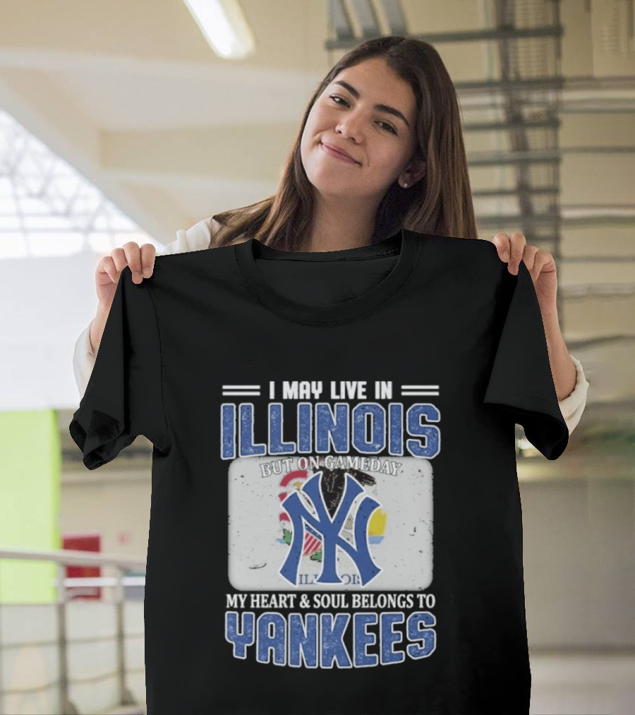 I May Live In Illinois But On Gameday My Heart And Soul Belongs To Yankees T-Shirt