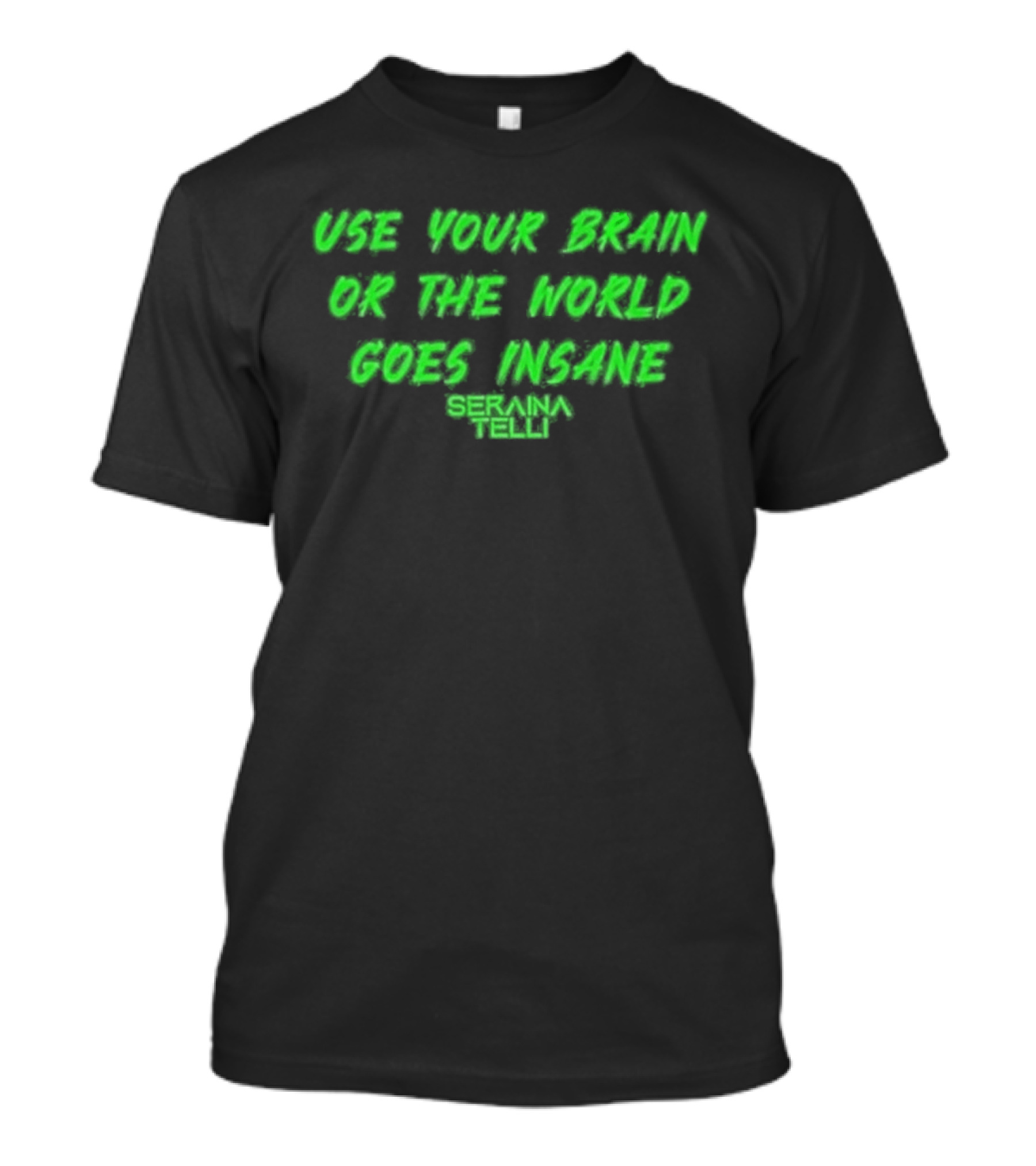 Use Your Brain Or The World Goes Insane Seraina Telli Green T-Shirt