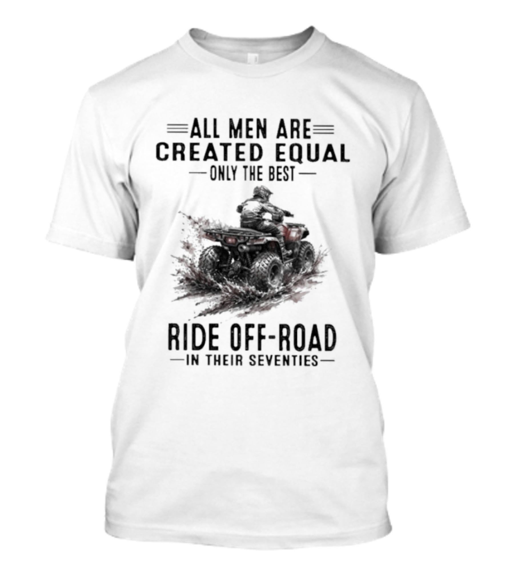 All Men Are Created Equal Only The Best Ride Off Road In Their Seventies ATV T-Shirt