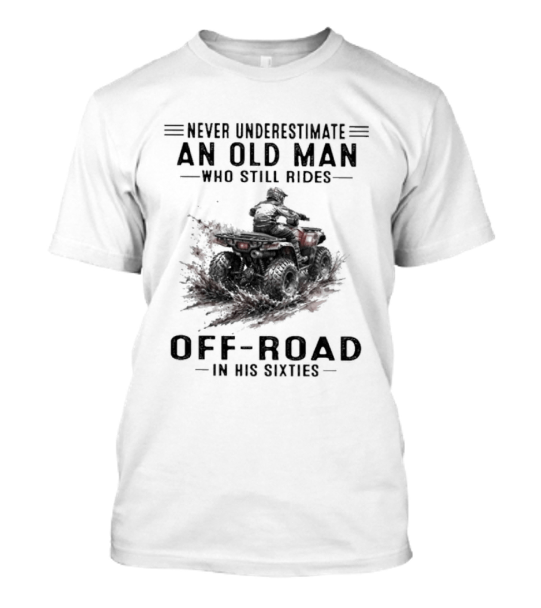 Never Underestimate An Old Man Who Still Rides Off Road In His Sixties ATV T-Shirt