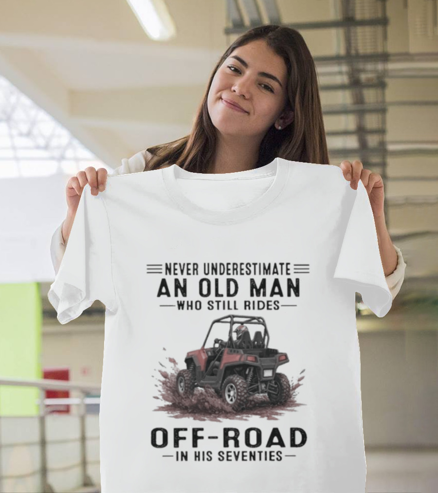 Never Underestimate An Old Man Who Still Rides Off Road In His Seventies T-Shirt