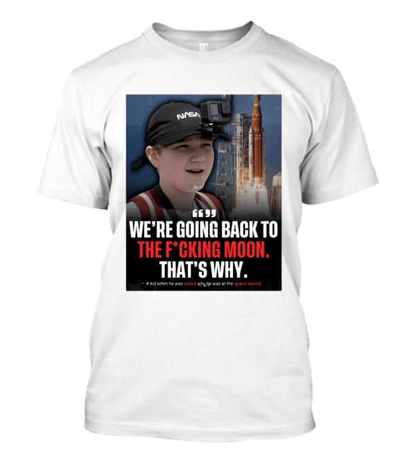 NASA Moon Mission Quote We're Going Back To The F*cking Moon That's Why T-Shirt