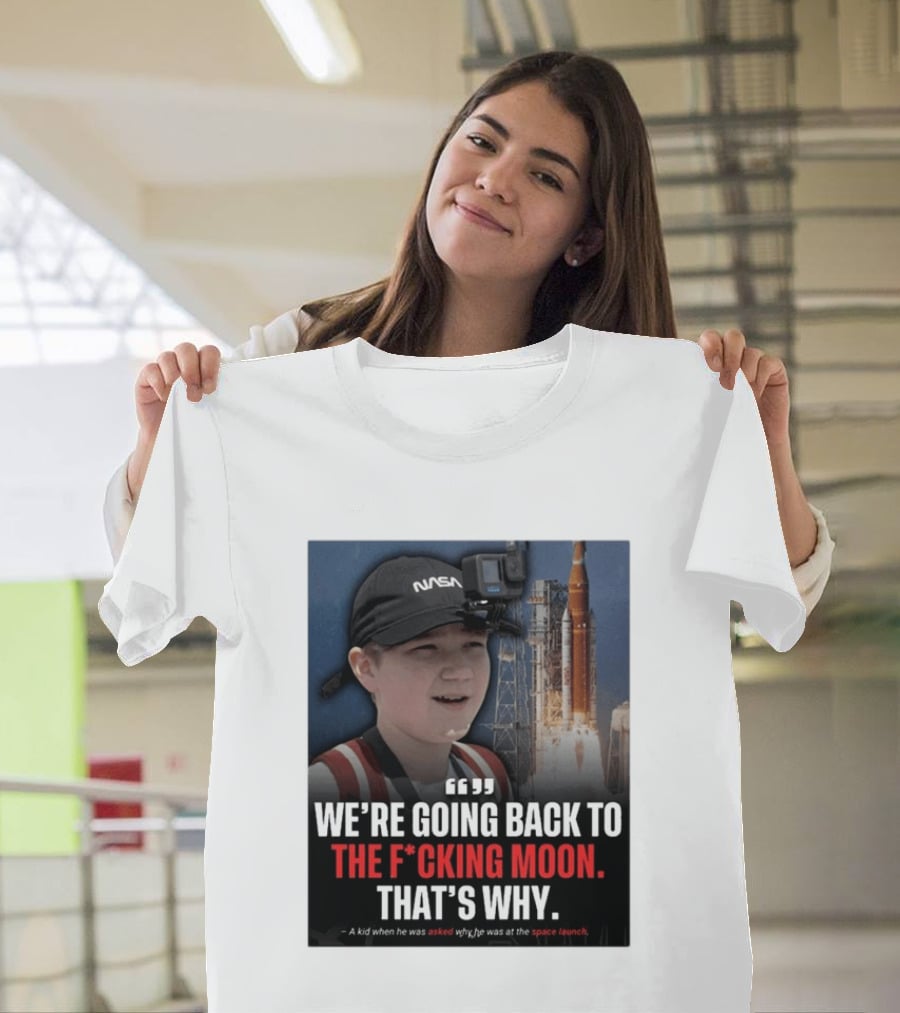 NASA Moon Mission Quote We're Going Back To The F*cking Moon That's Why T-Shirt