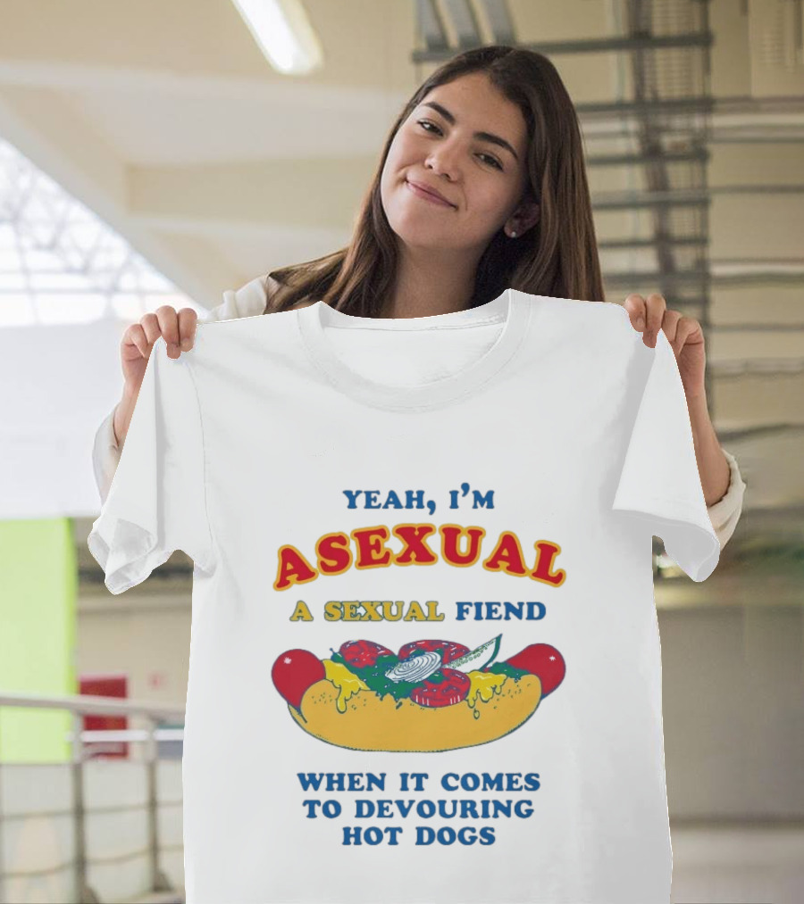 Yeah I'm Asexual A Sexual Fiend When It Comes To Devouring Hot Dogs T-Shirt