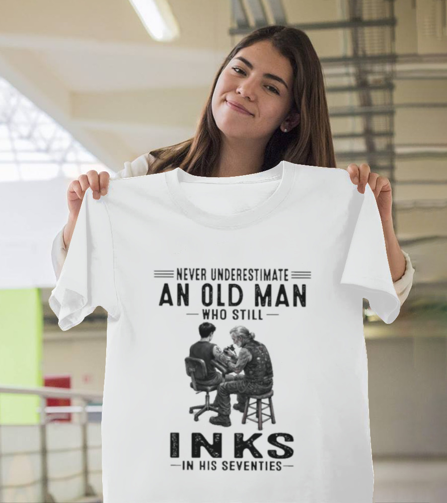 Never Underestimate An Old Man Who Still Inks In His Seventies T-Shirt