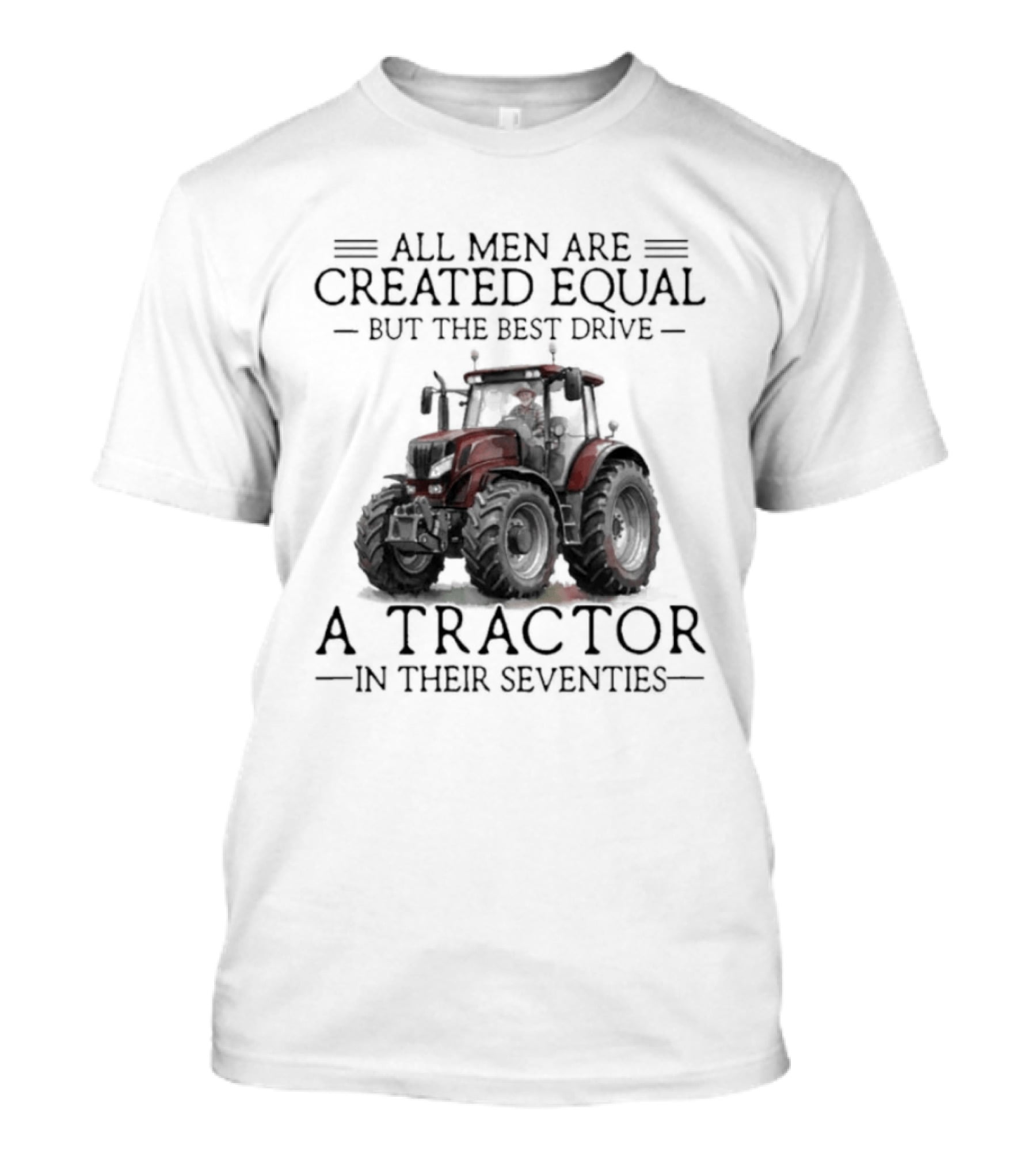 All Men Are Created Equal But Only The Best Drive A Tractor In Their Seventies T-Shirt
