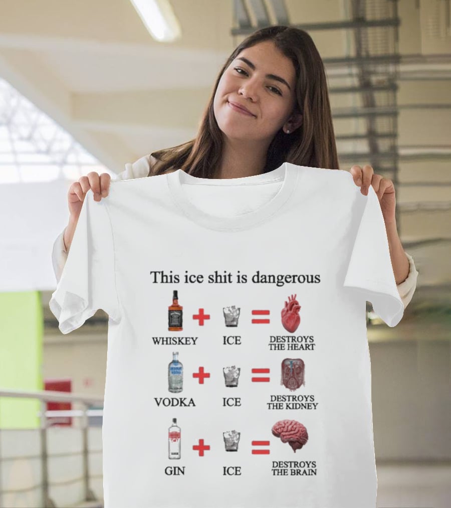 Barely Legal Clothing This Ice Shit Is Dangerous Whiskey Vodka Gin Destroys Heart Kidney Brain T-Shirt