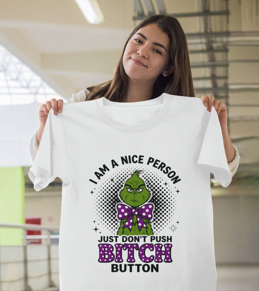 Grinch I Am A Nice Person Just Don't Push Bitch Button T-Shirt