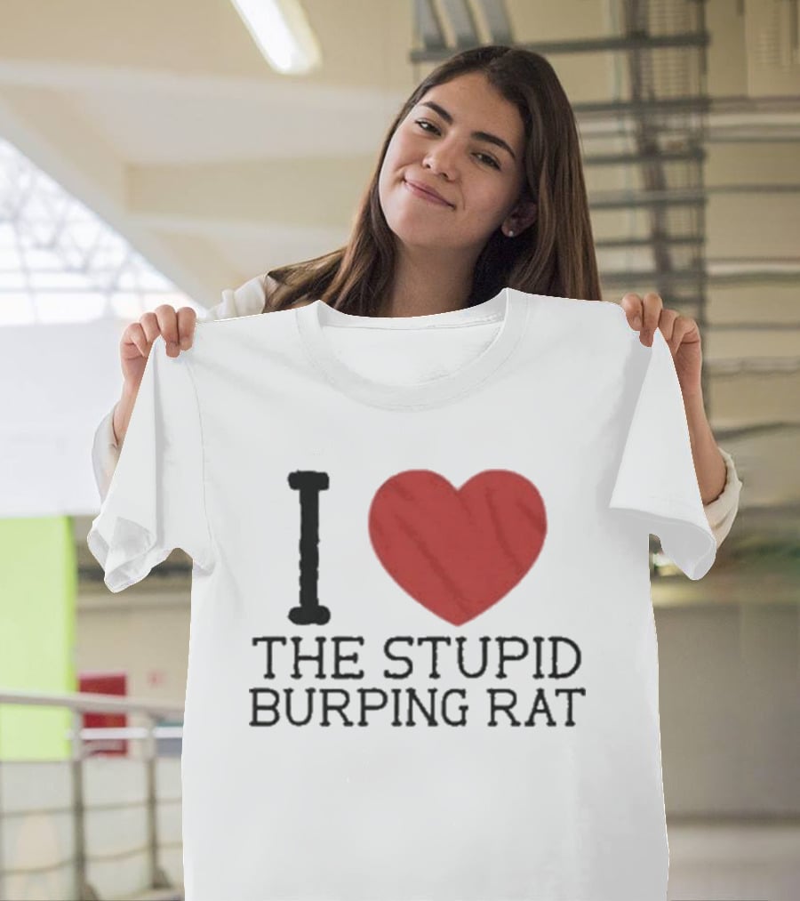 I Love The Stupid Burping Rat T-Shirt